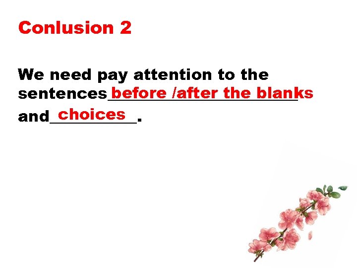 Conlusion 2 We need pay attention to the before /after the blanks sentences____________ choices