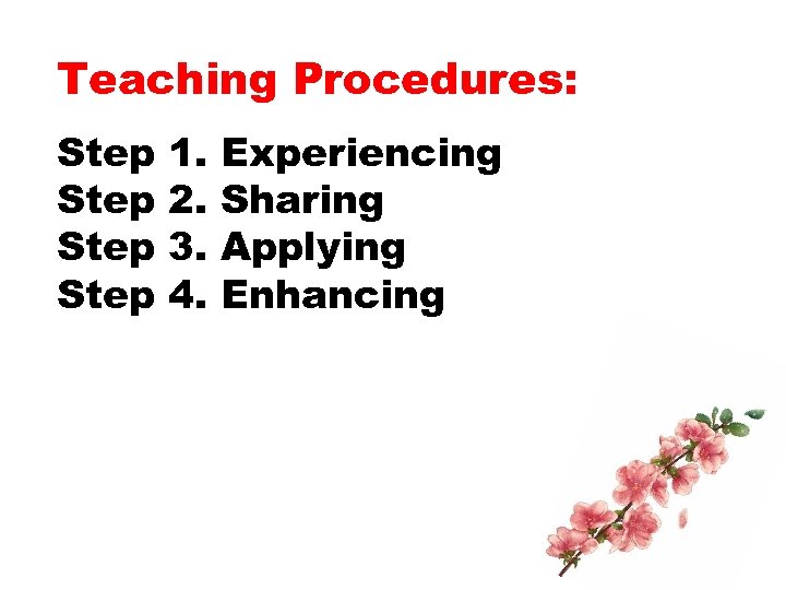 Teaching Procedures: Step 1. 2. 3. 4. Experiencing Sharing Applying Enhancing 