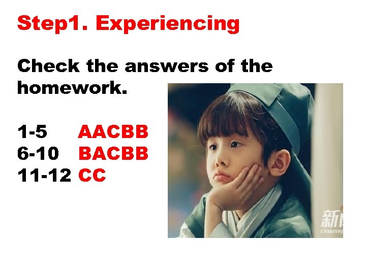 Step 1. Experiencing Check the answers of the homework. 1 -5 AACBB 6 -10