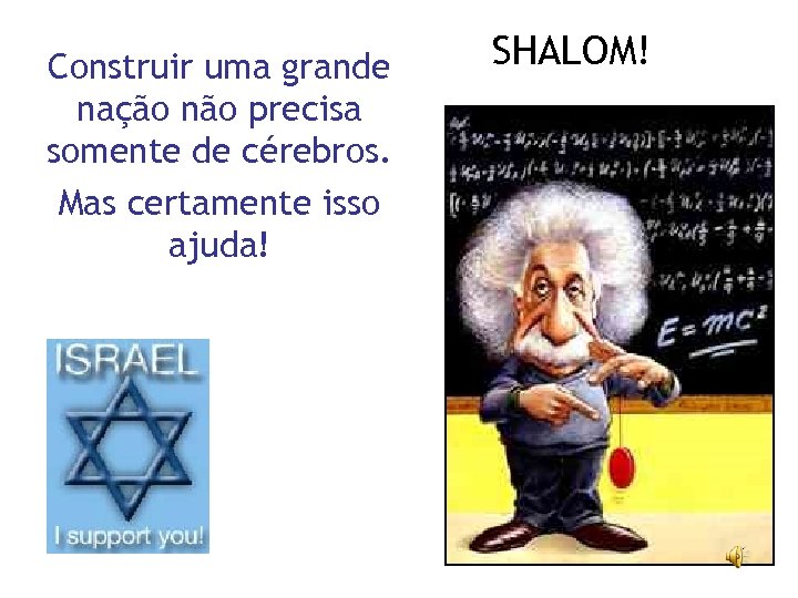 Construir uma grande nação não precisa somente de cérebros. Mas certamente isso ajuda! SHALOM!