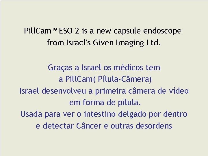 Pill. Cam™ ESO 2 is a new capsule endoscope from Israel's Given Imaging Ltd.