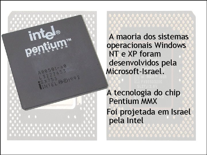 A maoria dos sistemas operacionais Windows NT e XP foram desenvolvidos pela Microsoft-Israel. A