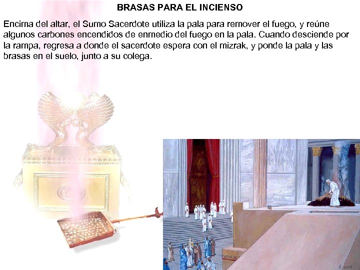 BRASAS PARA EL INCIENSO Encima del altar, el Sumo Sacerdote utiliza la para remover