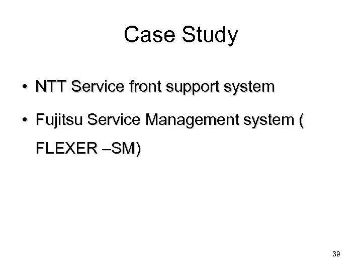 Case Study • NTT Service front support system • Fujitsu Service Management system (