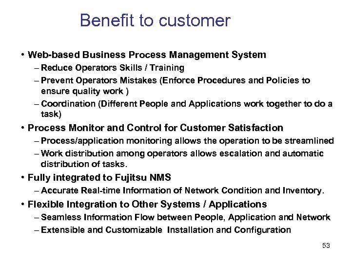 Benefit to customer • Web-based Business Process Management System – Reduce Operators Skills /