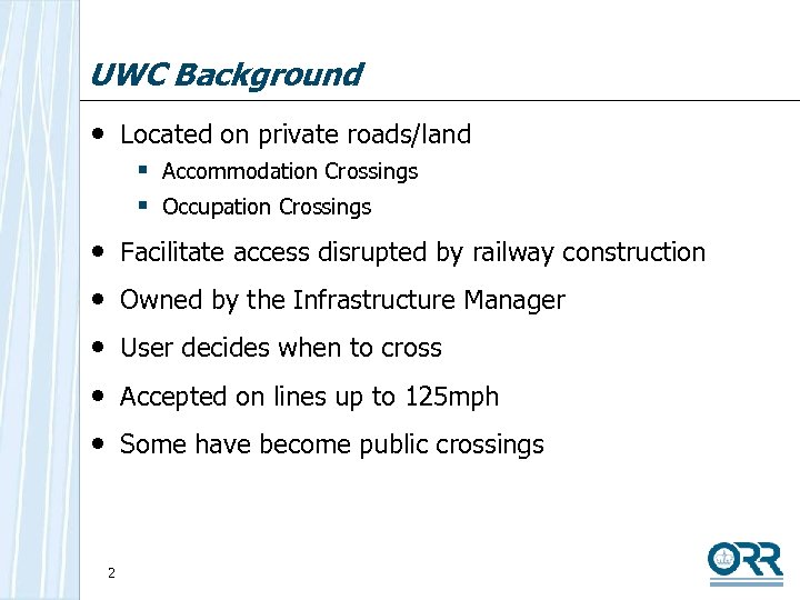 UWC Background • Located on private roads/land § Accommodation Crossings § Occupation Crossings •