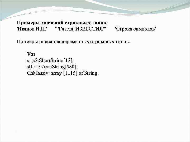  Примеры значений строковых типов: 'Иванов И. И. ' '' 'Газета"ИЗВЕСТИЯ"' 'Строка символов' Примеры