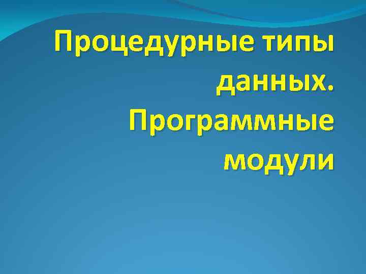 Процедурные типы данных. Программные модули 