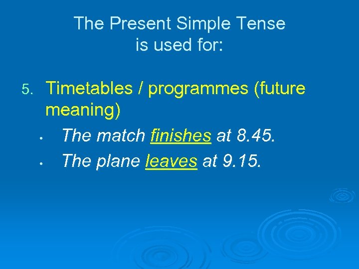 The Present Simple Tense is used for: 5. Timetables / programmes (future meaning) •