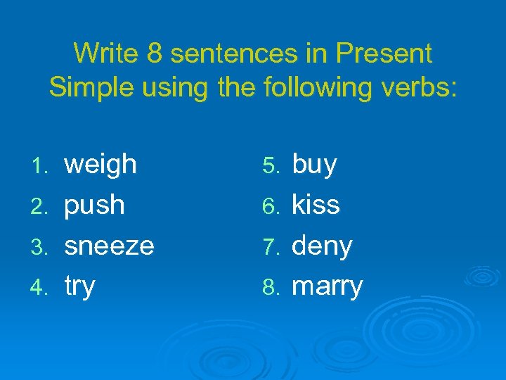 Write 8 sentences in Present Simple using the following verbs: 1. 2. 3. 4.