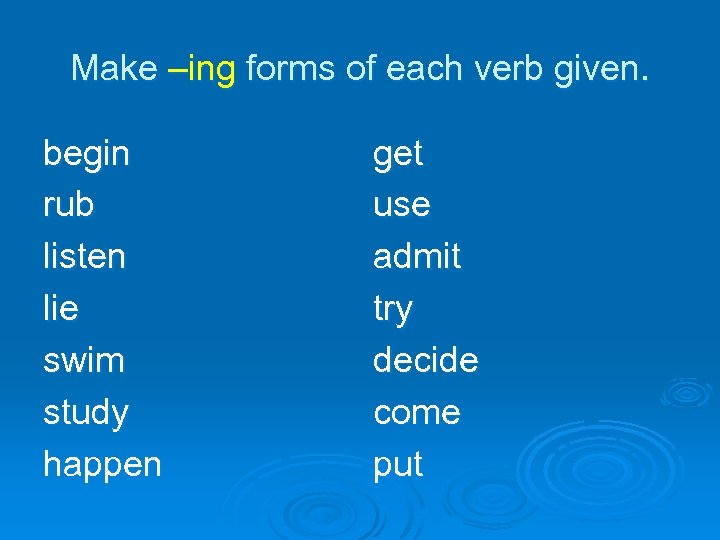 Make –ing forms of each verb given. begin rub listen lie swim study happen