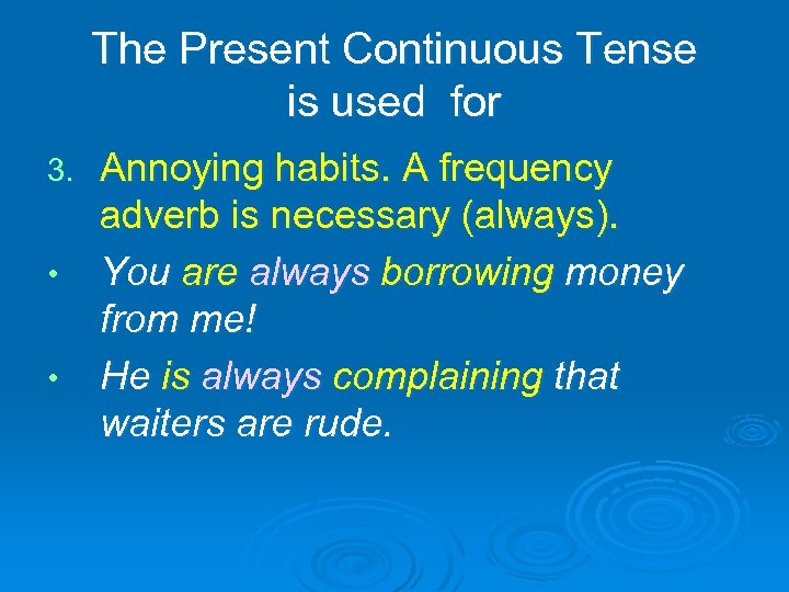 The Present Continuous Tense is used for 3. • • Annoying habits. A frequency