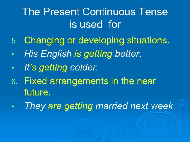 The Present Continuous Tense is used for Changing or developing situations. • His English