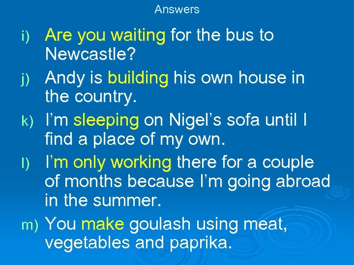 Answers i) j) k) l) m) Are you waiting for the bus to Newcastle?
