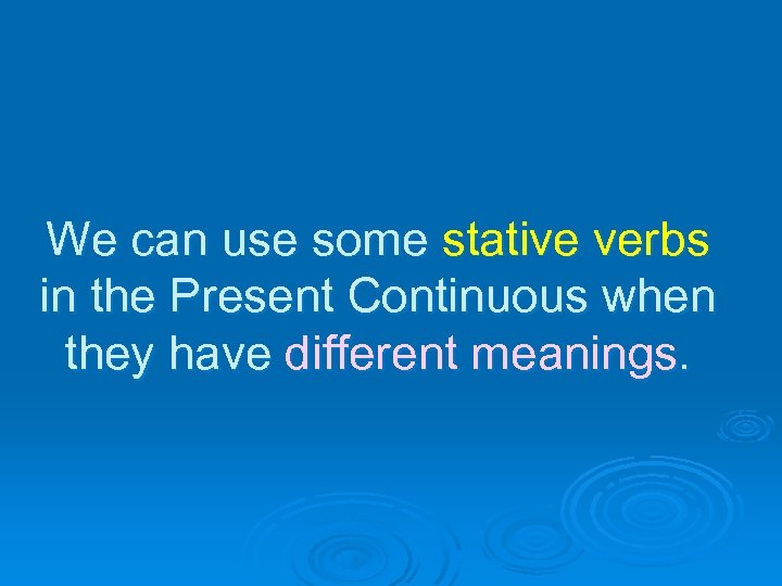 We can use some stative verbs in the Present Continuous when they have different