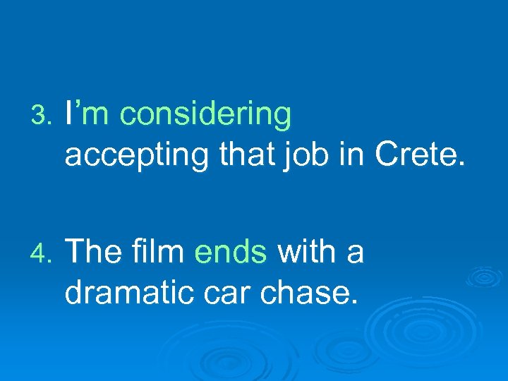 3. I’m considering accepting that job in Crete. 4. The film ends with a