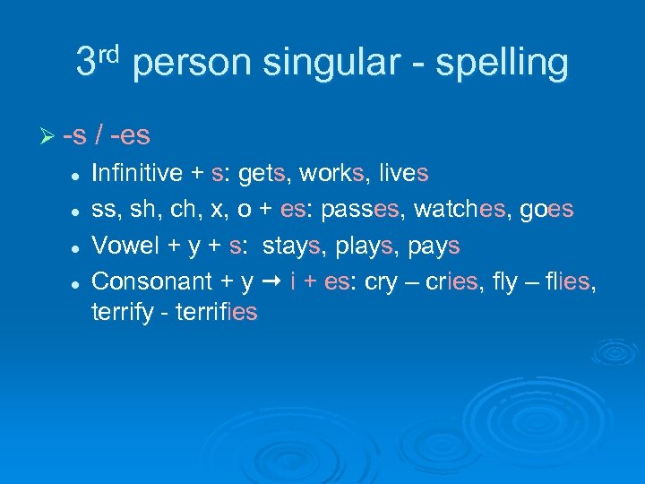 3 rd person singular - spelling Ø -s / -es l l Infinitive +