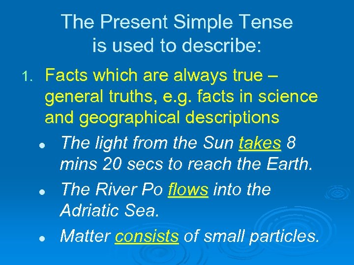 The Present Simple Tense is used to describe: 1. Facts which are always true