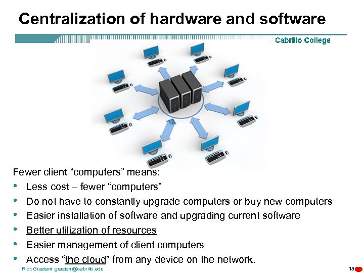 Centralization of hardware and software Fewer client “computers” means: • Less cost – fewer