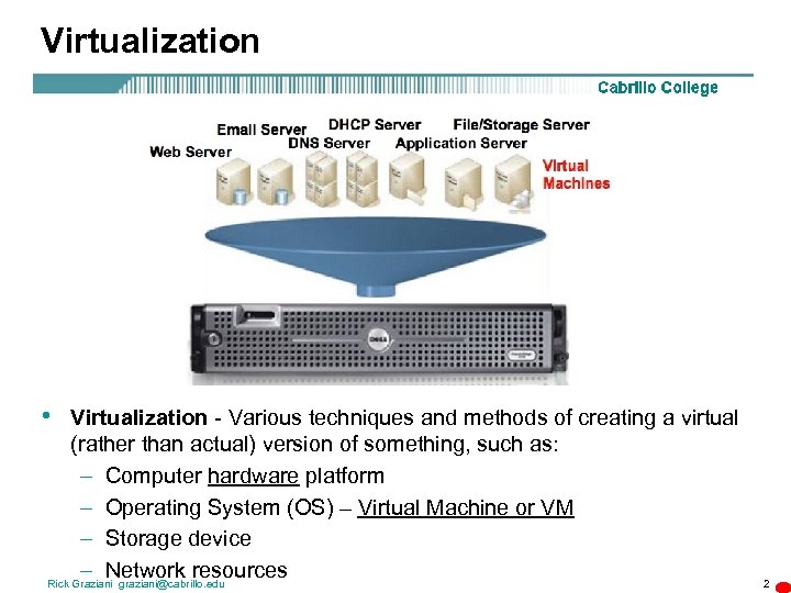 Virtualization • Virtualization - Various techniques and methods of creating a virtual (rather than