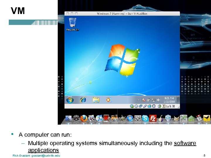 VM • A computer can run: – Multiple operating systems simultaneously including the software