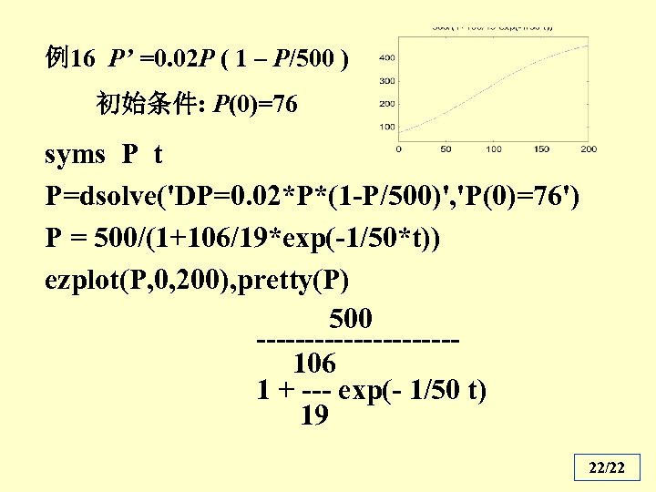例16 P’ =0. 02 P ( 1 – P/500 ) 初始条件: P(0)=76 syms P