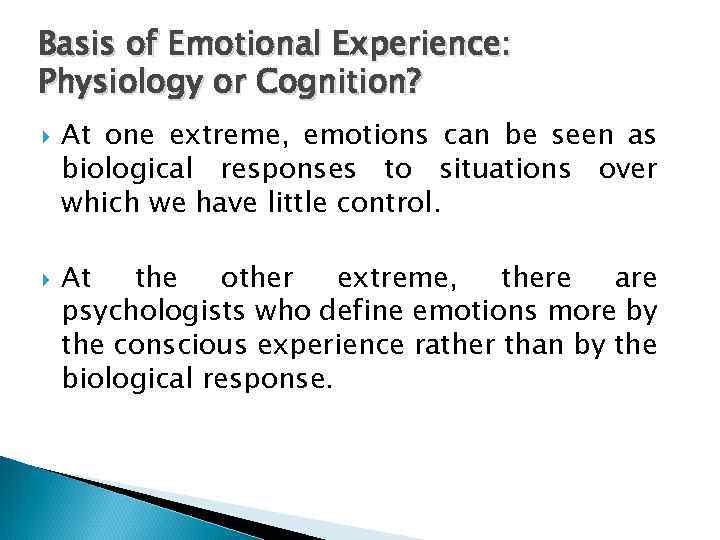 Basis of Emotional Experience: Physiology or Cognition? At one extreme, emotions can be seen