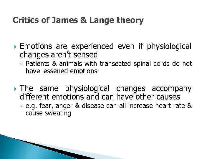 Critics of James & Lange theory Emotions are experienced even if physiological changes aren’t