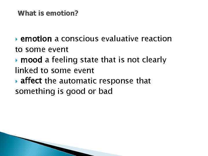 What is emotion? emotion a conscious evaluative reaction to some event mood a feeling