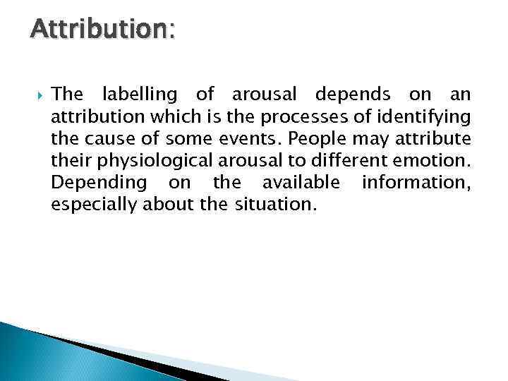 Attribution: The labelling of arousal depends on an attribution which is the processes of