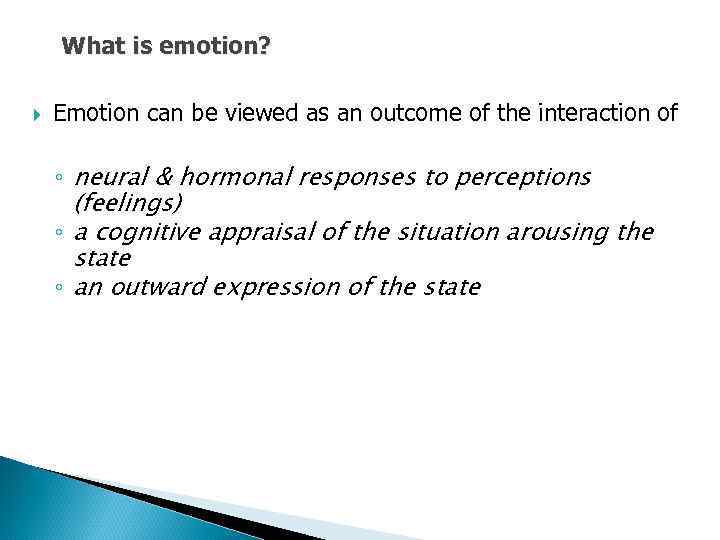 What is emotion? Emotion can be viewed as an outcome of the interaction of