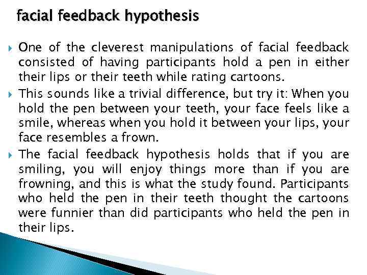 facial feedback hypothesis One of the cleverest manipulations of facial feedback consisted of having