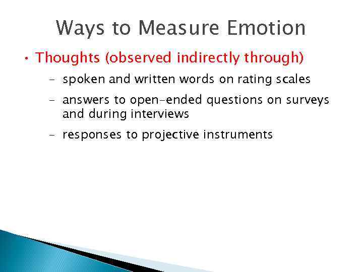 Ways to Measure Emotion • Thoughts (observed indirectly through) – spoken and written words