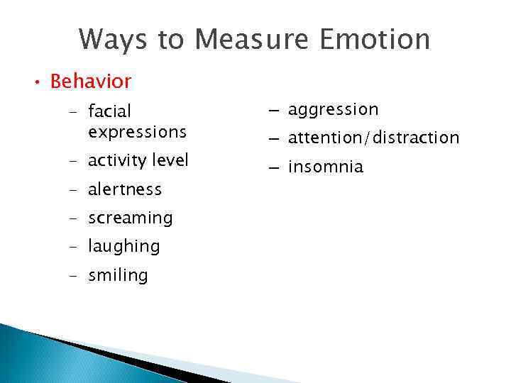 Ways to Measure Emotion • Behavior – facial expressions – aggression – activity level