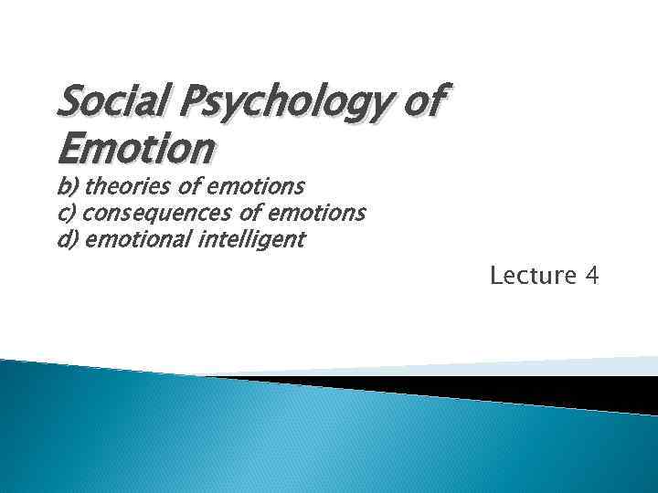 Social Psychology of Emotion b) theories of emotions c) consequences of emotions d) emotional