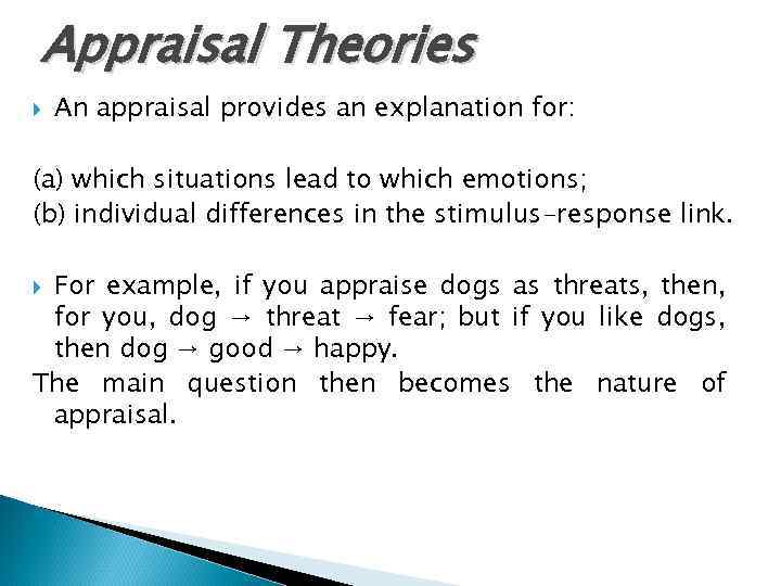 Appraisal Theories An appraisal provides an explanation for: (a) which situations lead to which