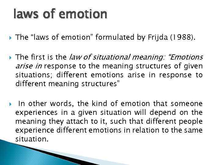 laws of emotion The “laws of emotion” formulated by Frijda (1988). The first is