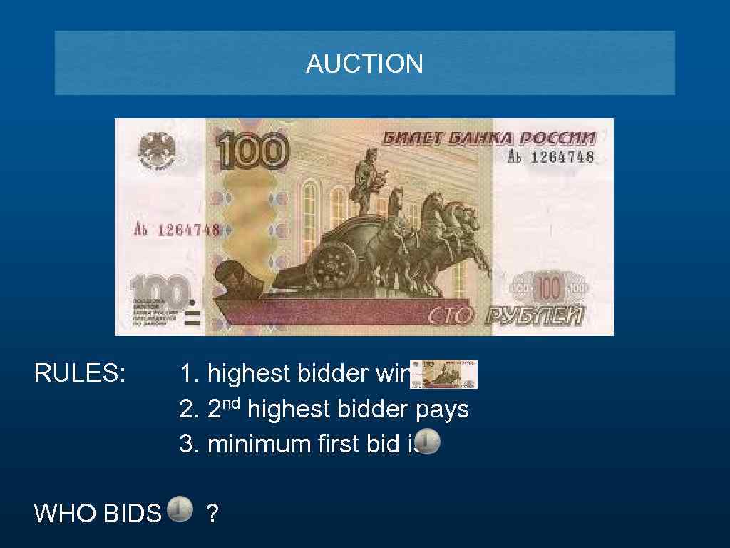 AUCTION RULES: WHO BIDS 1. highest bidder wins 2. 2 nd highest bidder pays