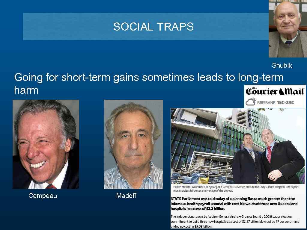 SOCIAL TRAPS Shubik Going for short-term gains sometimes leads to long-term harm Campeau Madoff