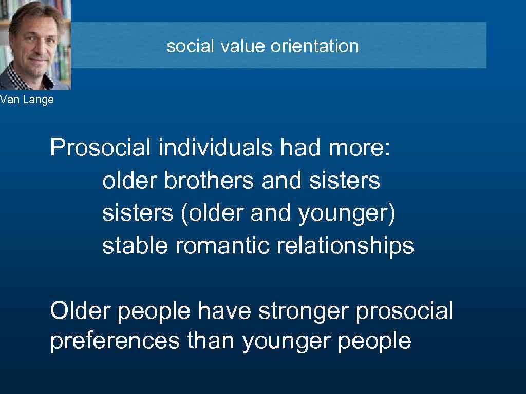 social value orientation Van Lange Prosocial individuals had more: older brothers and sisters (older