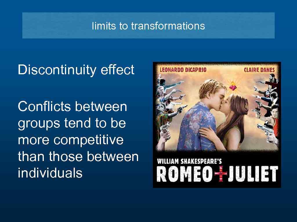 limits to transformations Discontinuity effect Conflicts between groups tend to be more competitive than