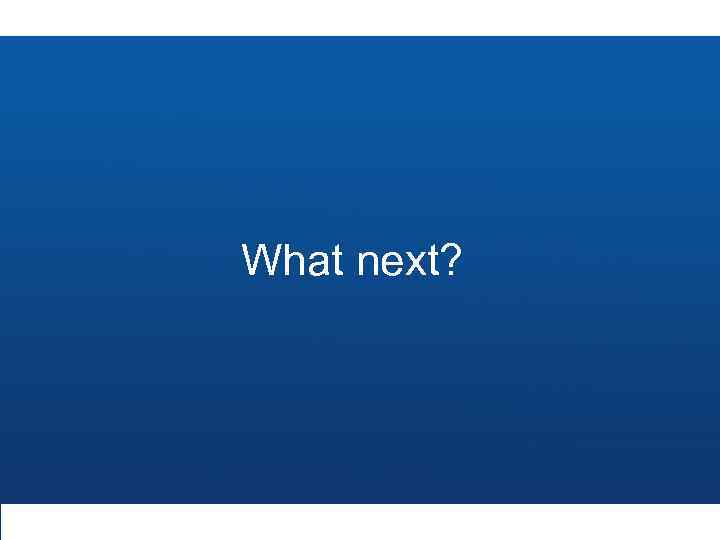 What next? 