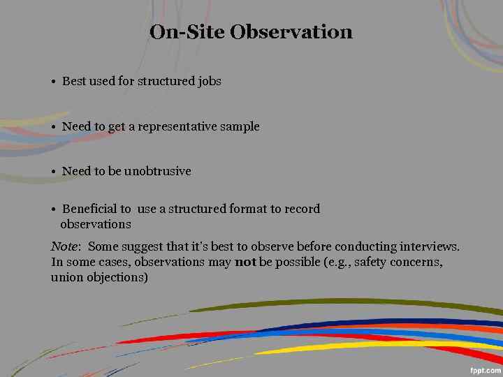 On-Site Observation • Best used for structured jobs • Need to get a representative