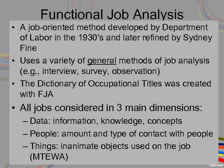 Functional Job Analysis • A job-oriented method developed by Department of Labor in the