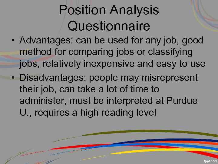 Position Analysis Questionnaire • Advantages: can be used for any job, good method for