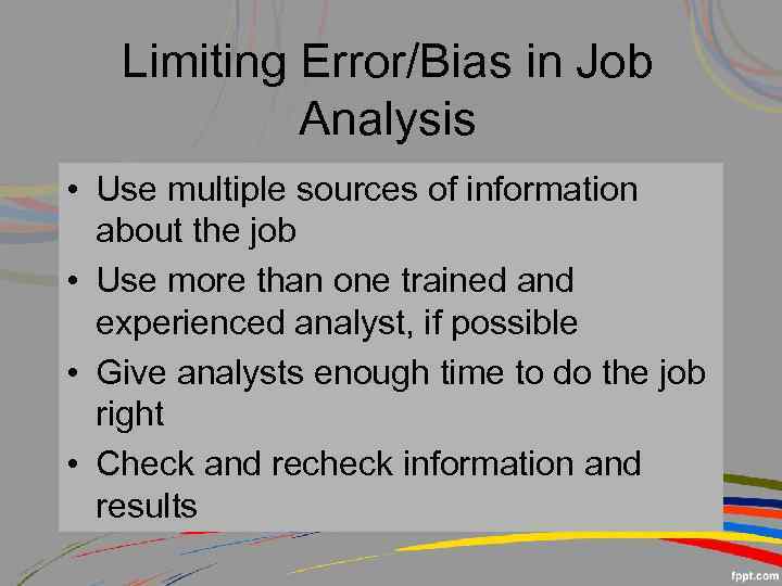 Limiting Error/Bias in Job Analysis • Use multiple sources of information about the job