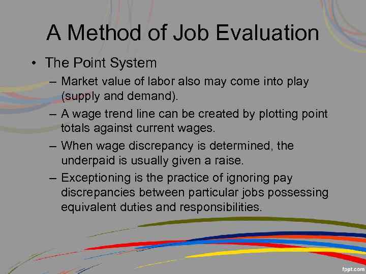 A Method of Job Evaluation • The Point System – Market value of labor