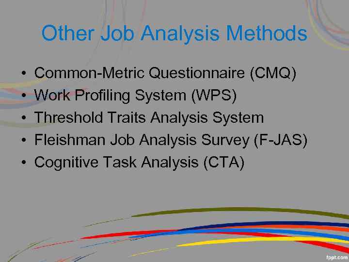 Other Job Analysis Methods • • • Common-Metric Questionnaire (CMQ) Work Profiling System (WPS)