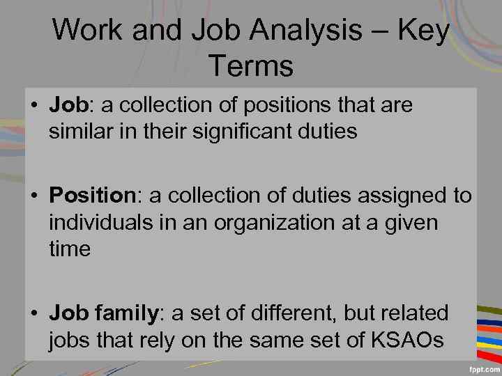 Work and Job Analysis – Key Terms • Job: a collection of positions that