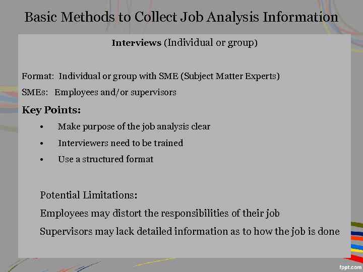 Basic Methods to Collect Job Analysis Information Interviews (Individual or group) Format: Individual or